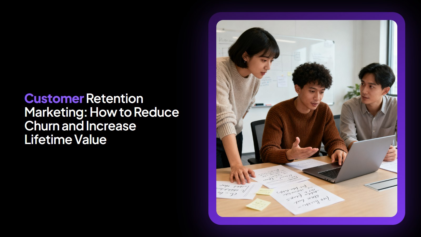 Customer Retention Marketing: How to Reduce Churn and Increase Lifetime Value