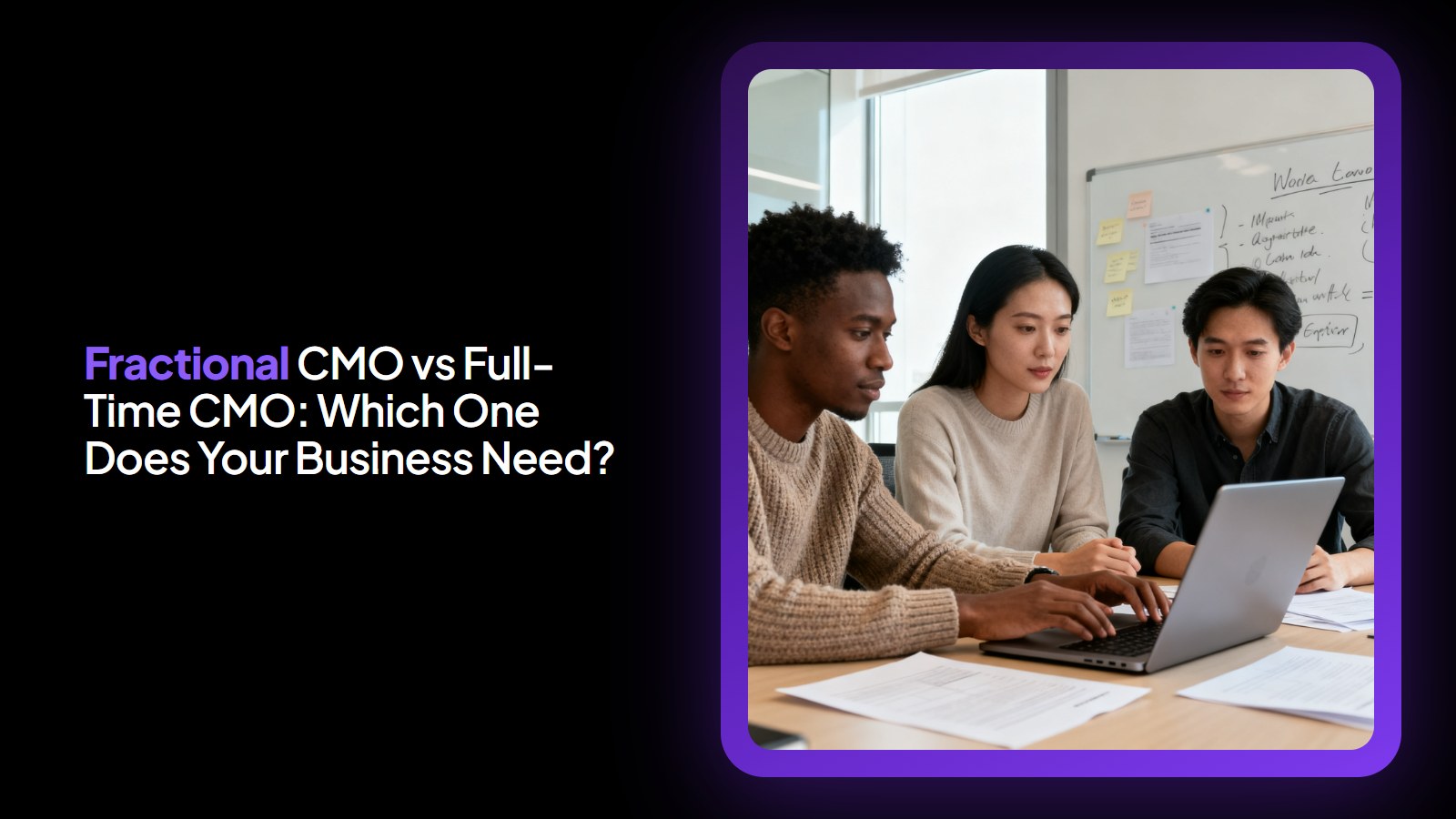 Fractional CMO vs Full-Time CMO: Which One Does Your Business Need?