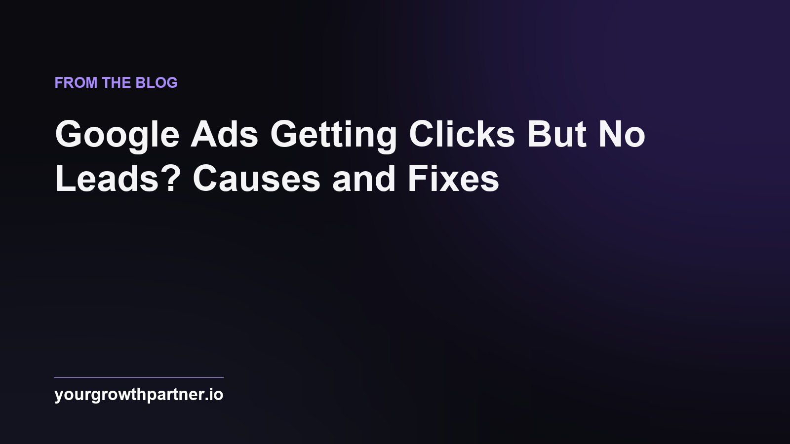 Google Ads Getting Clicks But No Leads? Causes and Fixes