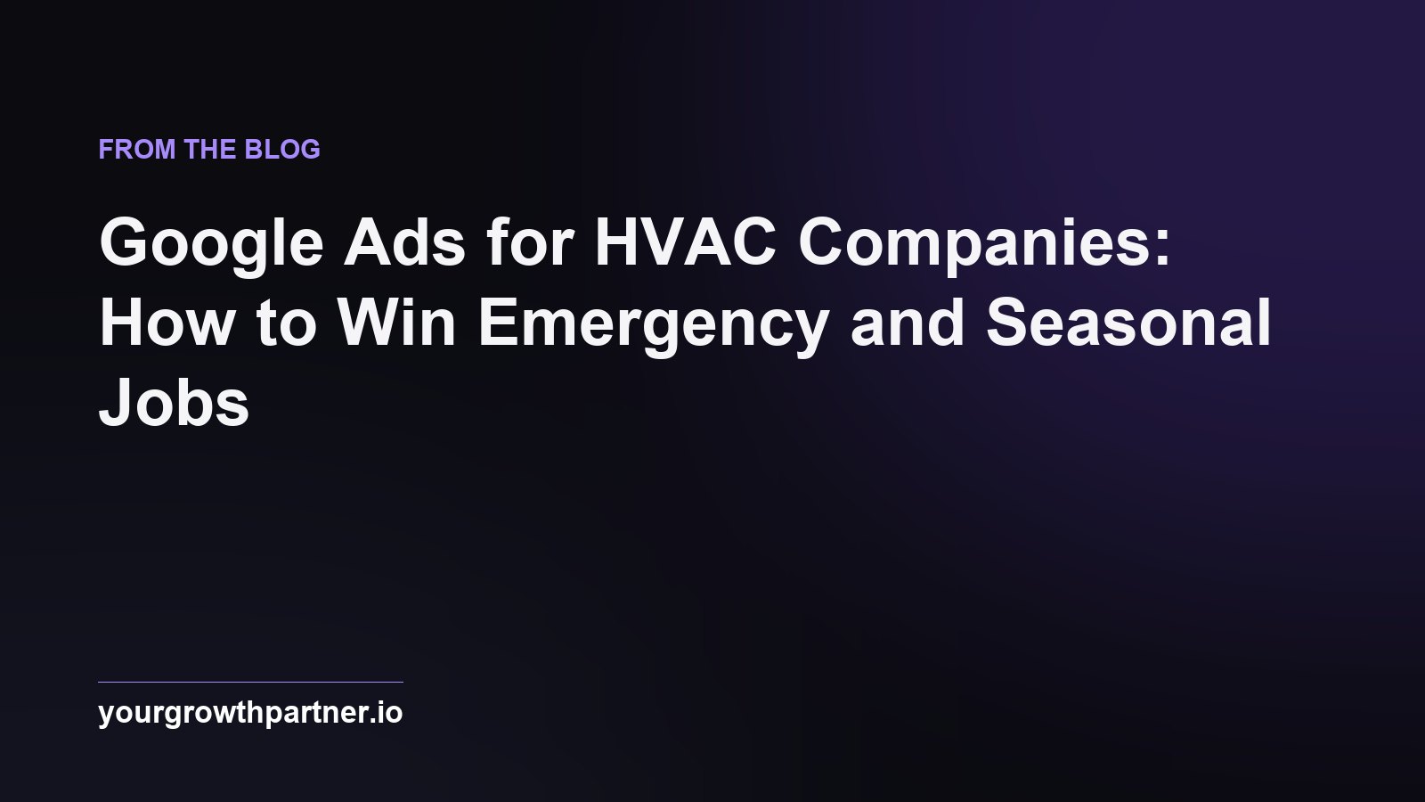 Google Ads for HVAC Companies: How to Win Emergency and Seasonal Jobs
