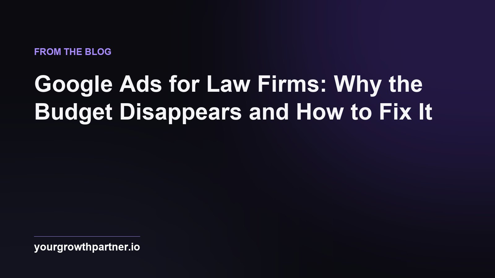 Google Ads for Law Firms: Why the Budget Disappears and How to Fix It