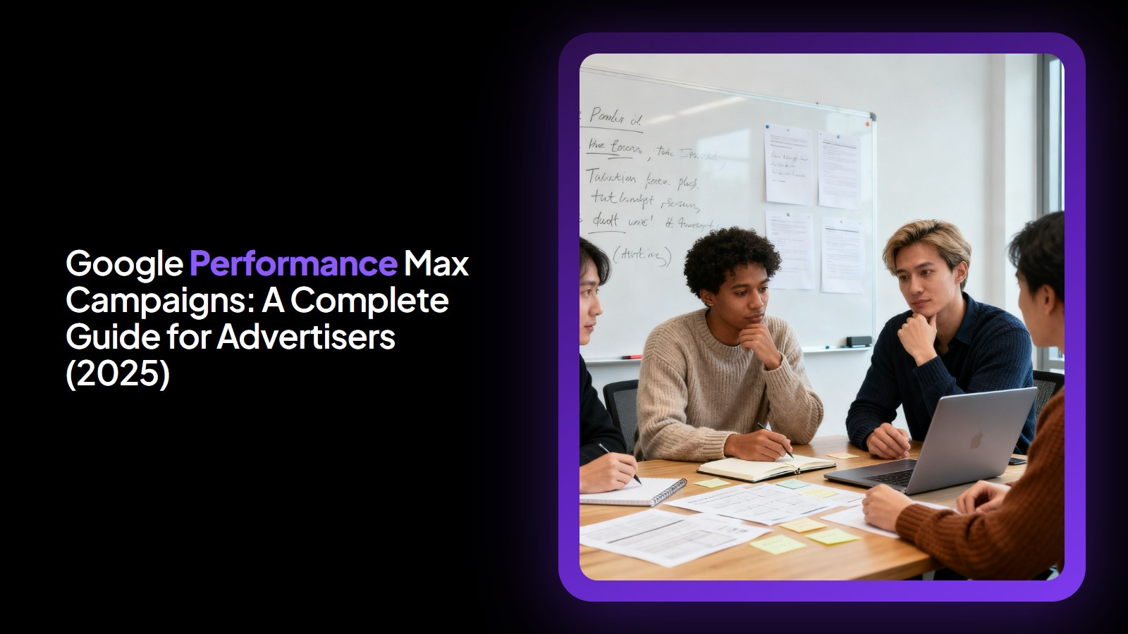 Google Performance Max Campaigns: A Complete Guide for Advertisers (2025)