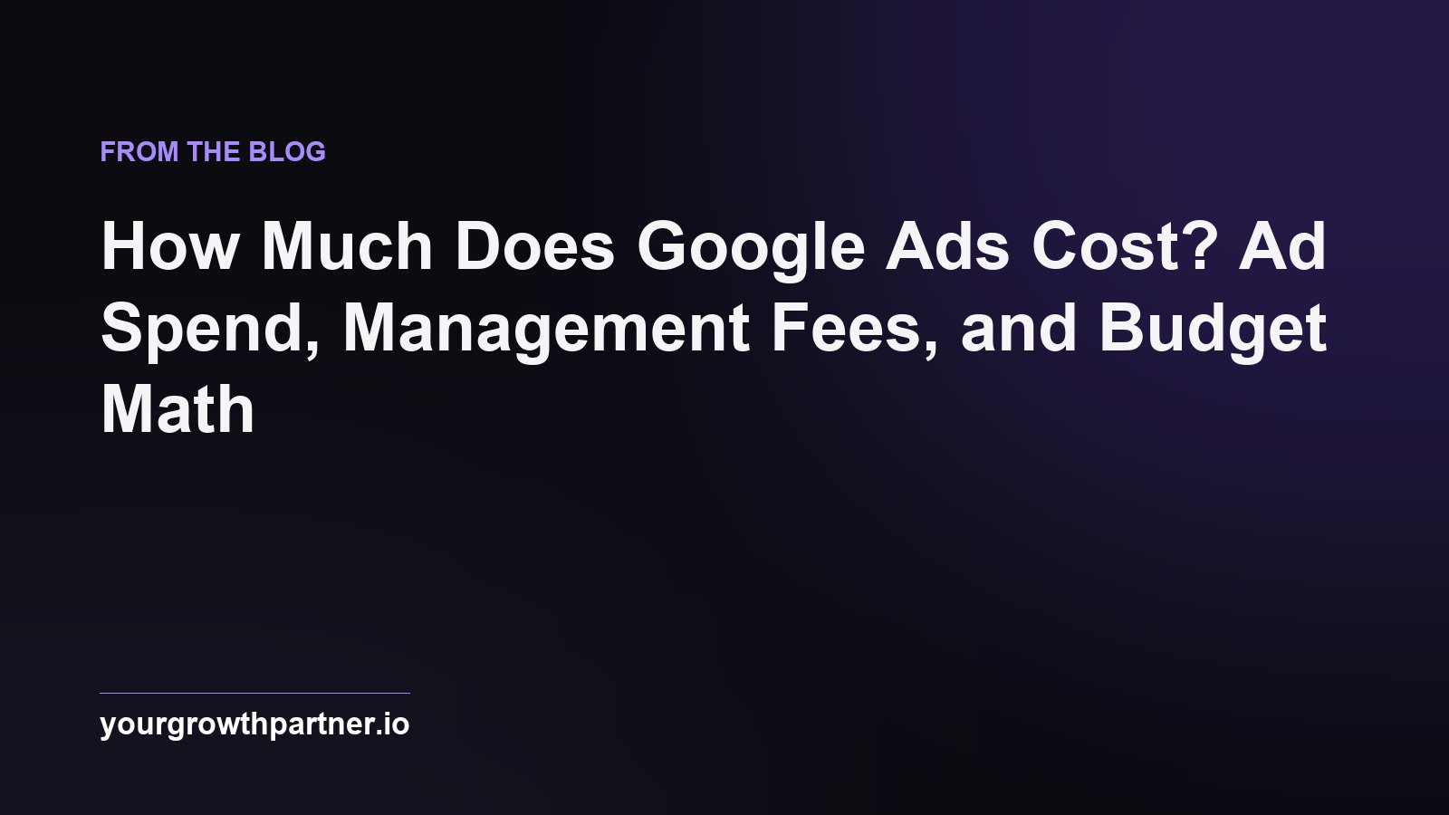 How Much Does Google Ads Cost? Ad Spend, Management Fees, and Budget Math