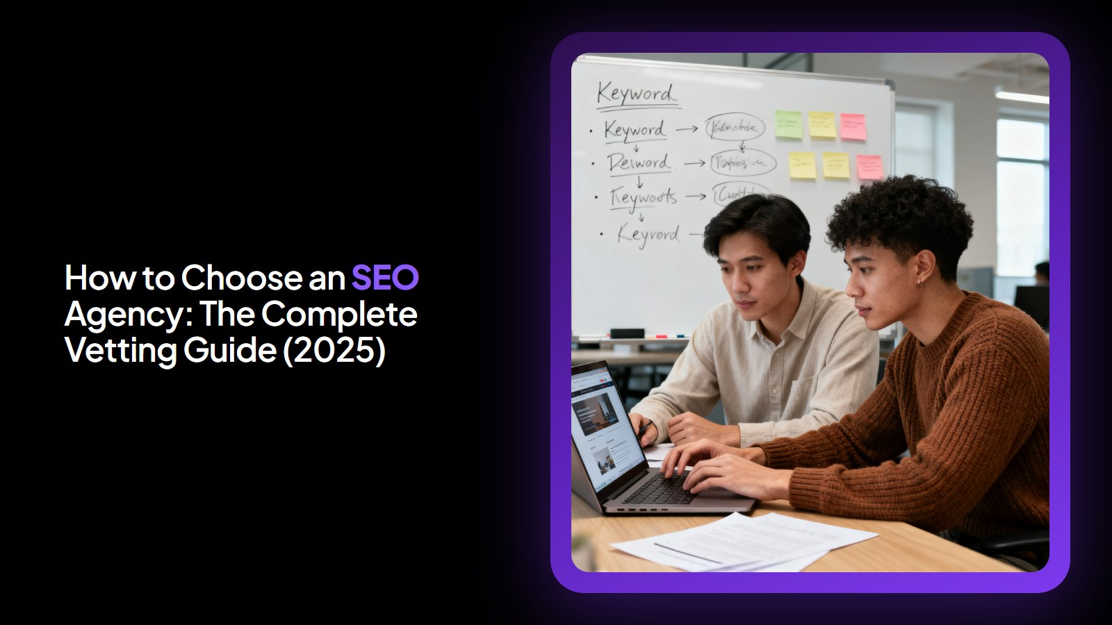 How to Choose an SEO Agency: The Complete Vetting Guide (2025)