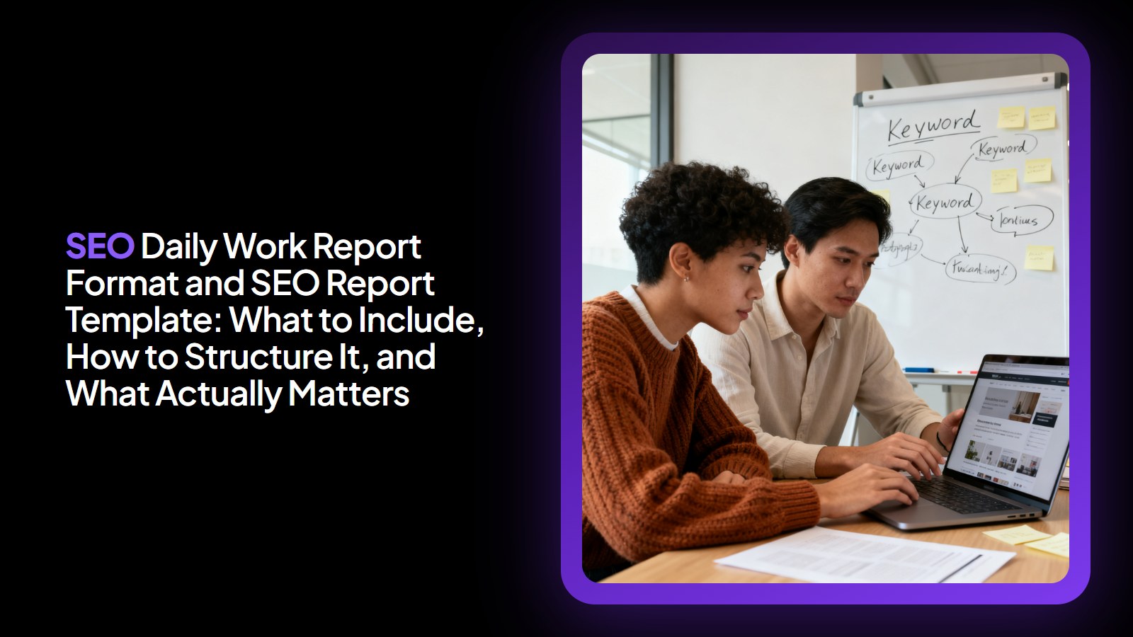 SEO Daily Work Report Format and SEO Report Template: What to Include, How to Structure It, and What Actually Matters