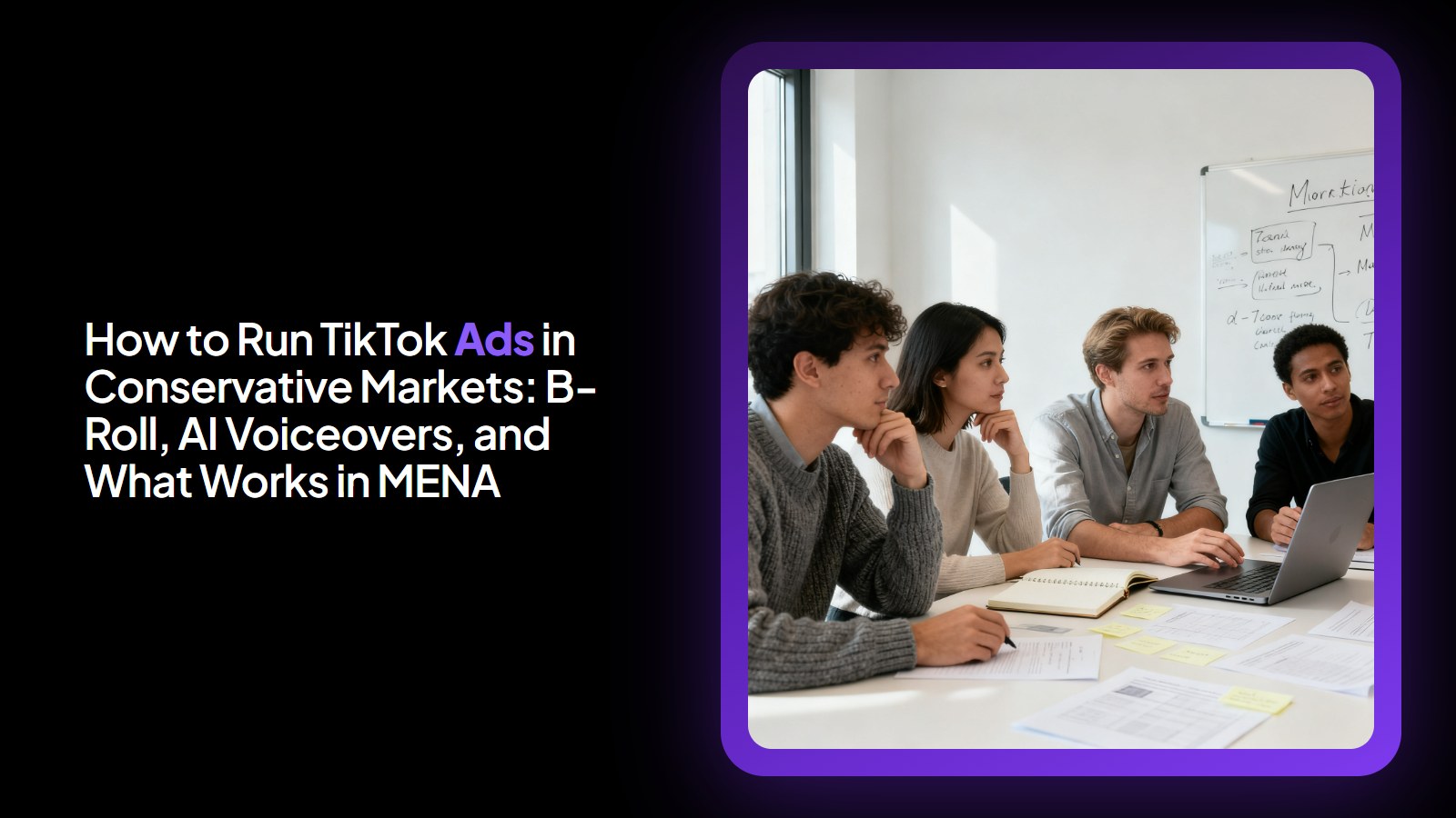 How to Run TikTok Ads in Conservative Markets: B-Roll, AI Voiceovers, and What Works in MENA
